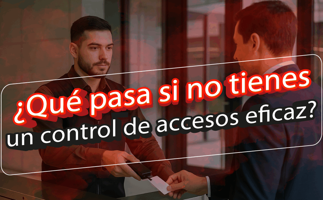 ¿Qué pasa si no tienes un control de accesos eficaz?