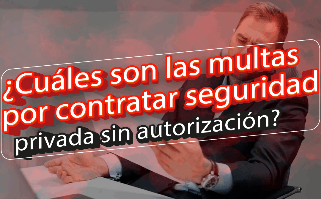 ¿Cuáles son las multas por contratar servicios de seguridad privada sin autorización?